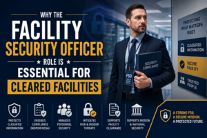 Why the Facility Security Officer Role Is Essential for Cleared Facilities