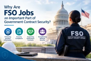Why Are FSO Jobs an Important Part of Government Contract Security?