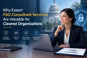 Why Expert FSO Consultant Services Are Valuable for Cleared Organizations